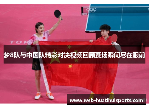 梦8队与中国队精彩对决视频回顾赛场瞬间尽在眼前